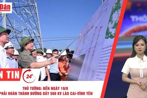 Thời sự 24h ngày 9/8/2025: Thủ tướng: Đến ngày 19/8 phải hoàn thành đường dây 500 kV Lào Cai-Vĩnh Yên