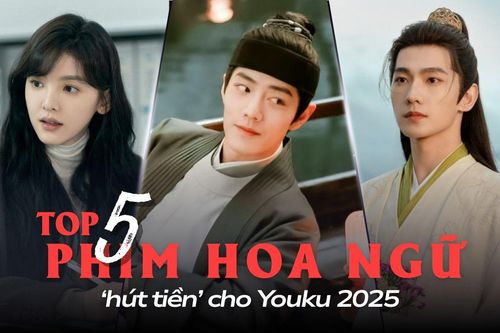 Top 5 phim Hoa ngữ hút tiền cho Youku: Khó dỗ dành hot nhưng chưa thể đánh bại phim của Tiêu Chiến