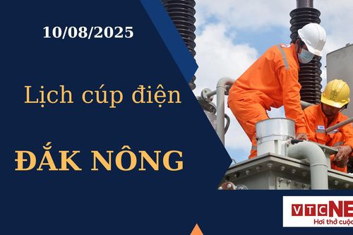 Lịch cúp điện hôm nay ngày 10/8/2025 tại Đắk Nông