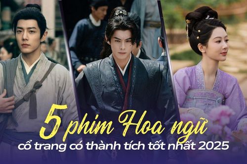 5 phim Hoa ngữ cổ trang có thành tích tốt nhất 2025: Phim của Tiêu Chiến chưa phải hot nhất