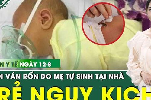 Bản tin Y tế 12/8: Trẻ sơ sinh mắc uốn ván rốn nguy kịch vì mẹ tự sinh tại nhà