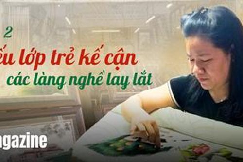 Lối mở cho làng nghề - Kỳ 2: Thiếu lớp trẻ kế cận, các làng nghề lay lắt