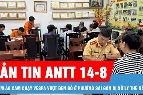 Bản tin ANTT 14-8: Nhóm áo cam chạy Vespa vượt đèn đỏ ở phường Sài Gòn bị xử lý thế nào?