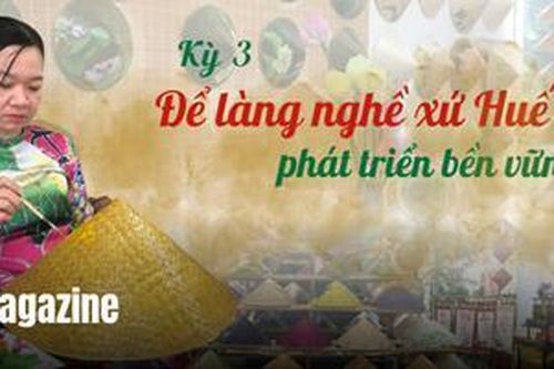 Lối mở cho làng nghề - Kỳ 3: Để làng nghề xứ Huế phát triển bền vững
