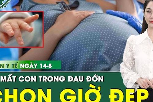 Bản Tin Y Tế 14/8: Bé sơ sinh tử vong ở tuần 37 vì gia đình chọn ngày giờ đẹp sinh mổ