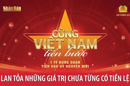 'Cùng Việt Nam tiến bước': Lan tỏa những giá trị chưa từng có tiền lệ