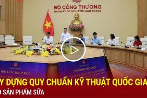 Xây dựng quy chuẩn kỹ thuật quốc gia cho sản phẩm sữa