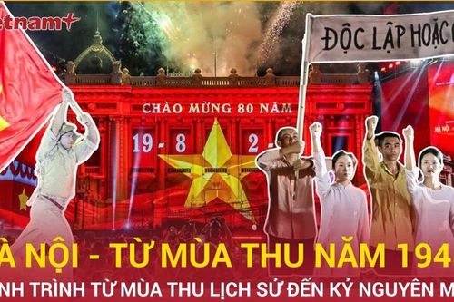 Chuyến hành trình đầy cảm xúc của 'Hà Nội - Từ mùa Thu lịch sử năm 1945'