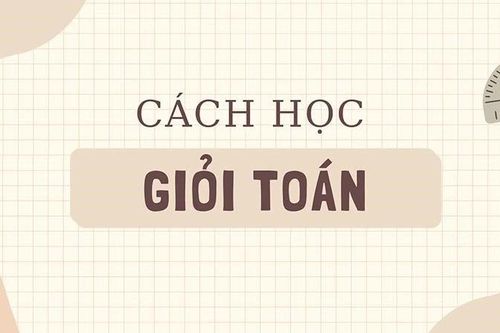 10 cách học giỏi Toán các bạn học sinh nhất định phải biết
