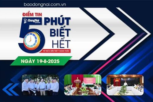 Điểm tin '5 phút biết hết' sáng 19-8: Vùng Long Thành phải được quy hoạch tốt nhất, phải chọn nhà đầu tư tốt nhất và tiến độ thực hiện phải nhanh nhất