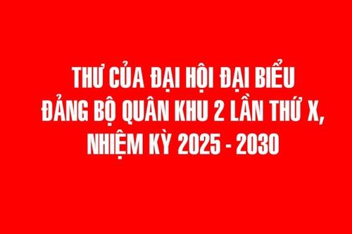 THƯ CỦA ĐẠI HỘI ĐẠI BIỂU ĐẢNG BỘ QUÂN KHU 2 LẦN THỨ X, NHIỆM KỲ 2025 - 2030