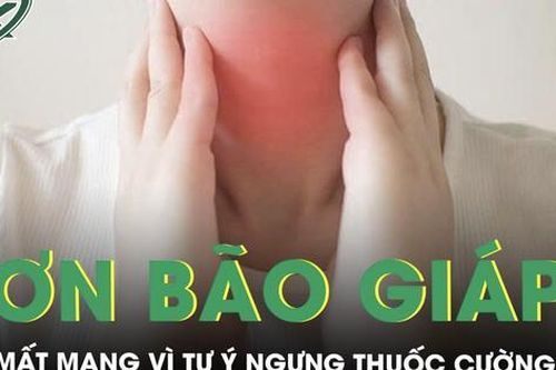 Tự ý ngưng thuốc điều trị, người phụ nữ 40 tuổi suýt mất mạng vì cơn bão giáp