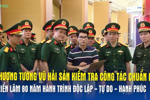 Thượng tướng Vũ Hải Sản kiểm tra công tác chuẩn bị Triển lãm 80 năm hành trình Độc lập - Tự do - Hạnh phúc