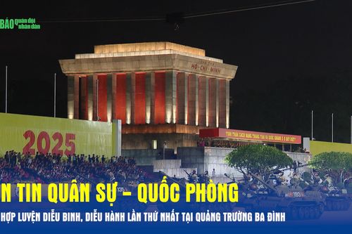 Bản tin Quân sự - Quốc phòng: Tổng hợp luyện diễu binh, diễu hành lần thứ nhất tại Quảng trường Ba Đình