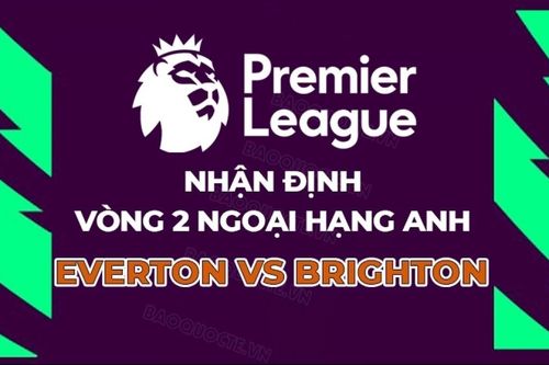 Nhận định, dự đoán tỷ số Everton vs Brighton, 20h00 ngày 24/8 - Vòng 2 Ngoại hạng Anh