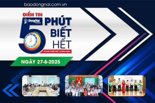 Điểm tin '5 phút biết hết' sáng 27-8: Đồng Nai: Gỡ 'nút thắt' giải phóng mặt bằng các dự án cao tốc trọng điểm