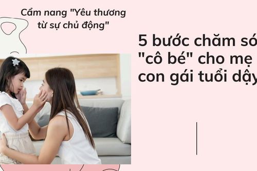 5 bước chăm sóc 'cô bé' khi con gái dậy thì