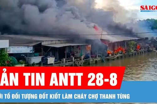 Bản tin ANTT 28-8: Khởi tố đối tượng đốt ki ốt làm cháy chợ Thanh Tùng