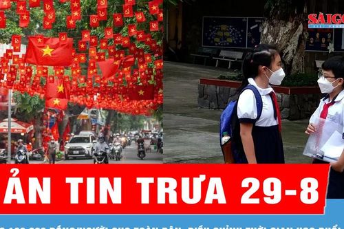 Bản tin trưa 29-8: Tặng 100.000 đồng/người cho toàn dân vui Tết Độc lập; Trường học điều chỉnh thời gian vào học buổi sáng