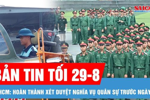 Bản tin tối 29-8: Hoàn thành xét duyệt nghĩa vụ quân sự trước ngày 31-8; Đội hình Yak-130 và L-39NG lần đầu bay trên Quảng trường Ba Đình
