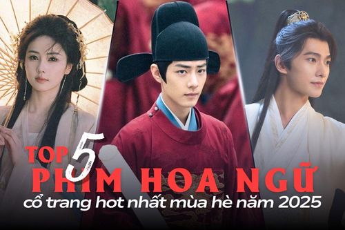 Top 5 phim Hoa ngữ cổ trang hot nhất mùa hè 2025: Tiêu Chiến và Bạch Lộc đối đầu