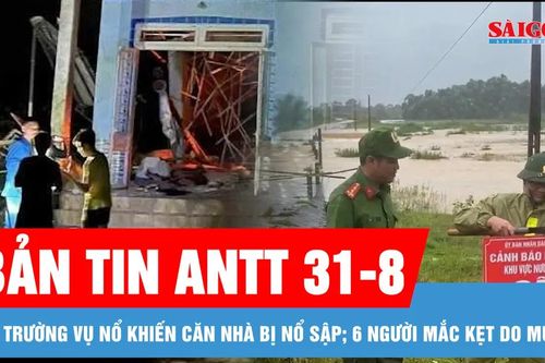 Bản tin ANTT 31-8: Căn nhà bị nổ sập nghi do pháo tự chế; Giải cứu thêm 6 người bị mắc kẹt do mưa lũ