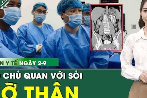 Bản Tin Y Tế 2/9: Cấp cứu người đàn ông vỡ bể thận do chủ quan với sỏi