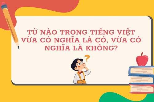 Từ Tiếng Việt nào vừa có nghĩa là có, vừa có nghĩa là không?