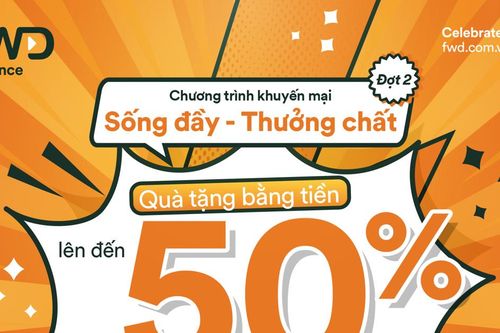 Tiếp nối thành công, FWD mở rộng thời gian triển khai chương trình khuyến mại 'Sống đầy - Thưởng chất'
