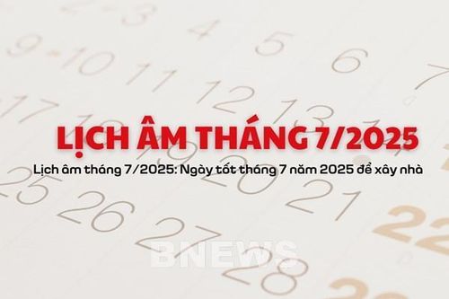 Lịch âm tháng 7/2025: Ngày tốt tháng 7 năm 2025 để xây nhà