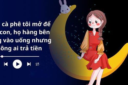 Audio: Quán cà phê tôi mở để nuôi con, họ hàng bên chồng vào uống nhưng không ai trả tiền
