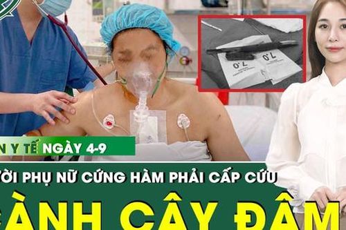 Bản Tin Y Tế 4/9: Chủ quan sau khi bị cành cây đâm trúng, người phụ nữ cứng hàm phải cấp cứu