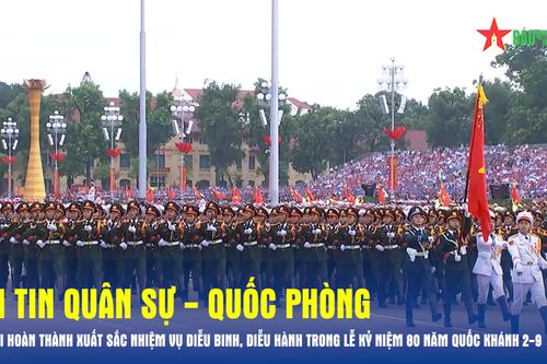 Bản tin Quân sự - Quốc phòng: Quân đội hoàn thành xuất sắc nhiệm vụ diễu binh, diễu hành trong Lễ kỷ niệm 80 năm Quốc khánh 2-9