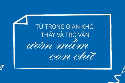 Từ trong gian khó, thầy và trò vẫn ươm mầm con chữ