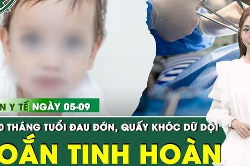 Bản tin Y tế 5/9: Em bé 10 tháng tuổi quấy khóc dữ dội vì mắc căn bệnh nguy hiểm ở vùng kín
