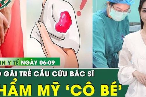 Bản tin Y tế 6/9: Thẩm mỹ vùng kín, cô gái 22 tuổi cấp cứu với âm hộ sưng đau chảy máu