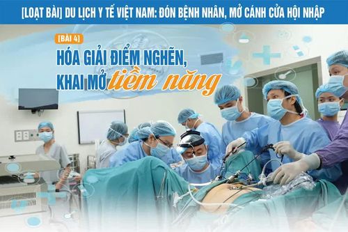 Du lịch y tế Việt Nam: Đón bệnh nhân, mở cánh cửa hội nhập' Bài 4: Hóa giải điểm nghẽn, khai mở tiềm năng