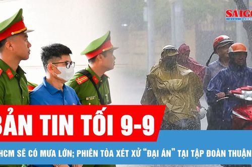 Bản tin tối 9-9: TPHCM sẽ có mưa lớn, triều cường cao; Đại diện Viện Kiểm sát nói Nguyễn Duy Hưng 'giẫm đạp lên pháp luật'