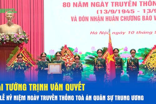 Đại tướng Trịnh Văn Quyết dự Lễ kỷ niệm Ngày truyền thống Tòa án Quân sự Trung ương