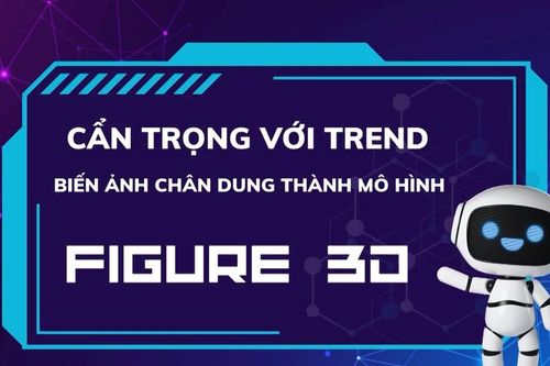Cẩn trọng với trend biến ảnh chân dung thành mô hình figure 3D