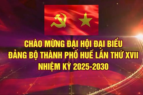 Chào mừng Đại hội đại biểu Đảng bộ TP. Huế