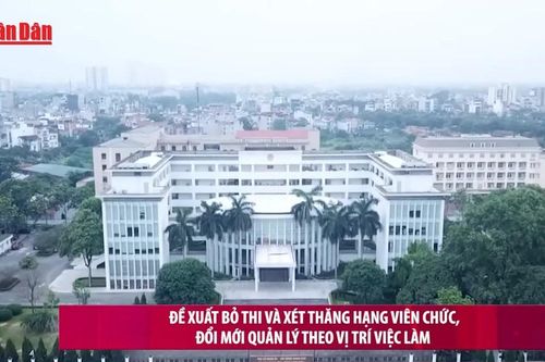Đề xuất bỏ thi và xét thăng hạng viên chức, đổi mới quản lý theo vị trí việc làm