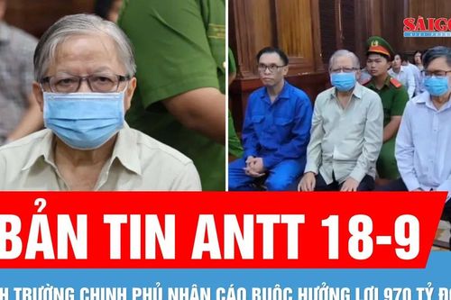 Bản tin ANTT 18-9: Vụ 'đất vàng' Vinafood II: Đinh Trường Chinh phủ nhận cáo buộc hưởng lợi 970 tỷ đồng