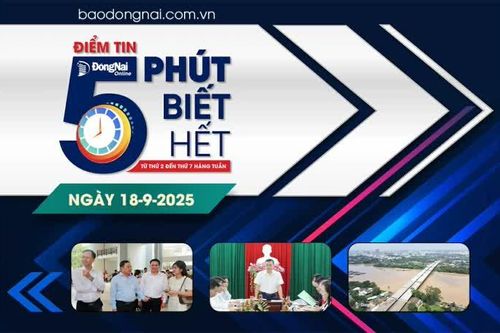 Điểm tin '5 phút biết hết' sáng 18-9: Chuẩn bị kỹ lưỡng, chu đáo cho Đại hội Thi đua yêu nước tỉnh Đồng Nai lần thứ I
