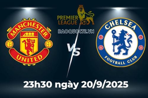 Nhận định, dự đoán tỷ số MU vs Chelsea, 23h30 ngày 20/9 – vòng 5 Ngoại hạng Anh