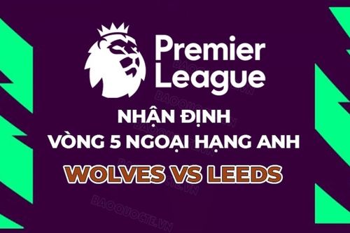 Nhận định, dự đoán tỷ số Wolves vs Leeds, 21h00 ngày 20/9 - Vòng 5 Ngoại hạng Anh
