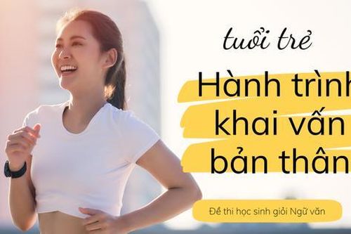 Đề thi học sinh giỏi Ngữ văn: Người trẻ và hành trình khai vấn bản thân