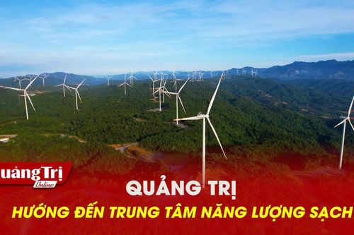 Quảng Trị hướng đến trung tâm năng lượng sạch