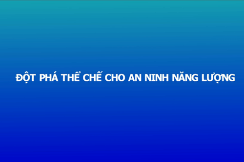 Tiêu điểm kinh tế tháng 9: Đột phá thể chế cho an ninh năng lượng