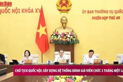 Chủ tịch Quốc hội: Xây dựng hệ thống đánh giá viên chức 3 tháng một lần